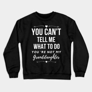 You can't tell me,what to do you're not my granddaughter, grandkids Crewneck Sweatshirt